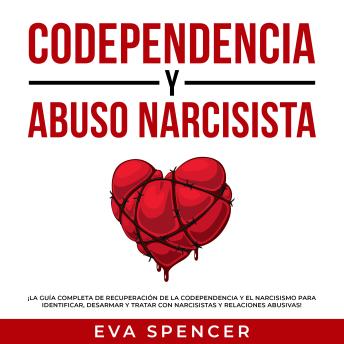 [Spanish] - Codependencia y Abuso Narcisista: ¡La guía completa de recuperación de la codependencia y el narcisismo para identificar, desarmar y tratar con narcisistas y relaciones abusivas!