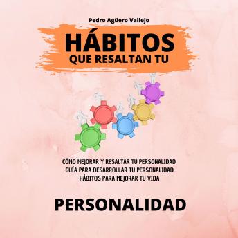 Hábitos que Resaltan tu Personalidad: Cómo mejorar y resaltar tu personalidad Guía para desarrollar tu personalidad Hábitos para mejorar tu vida