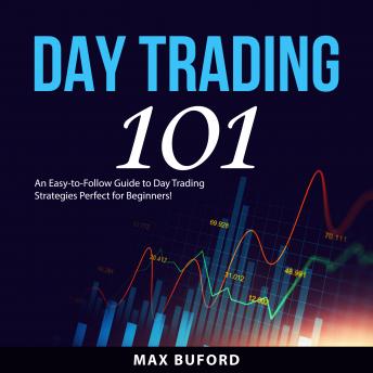 Day Trading 101: An Easy to Follow Guide to Day Trading Strategies Perfect for Beginners!