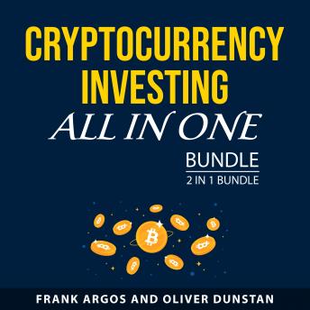 Cryptocurrency Investing All in One Bundle, 2 in 1 Bundle: Cryptocurrency and Bitcoin Explained and Cryptocurrency Investing for Beginners