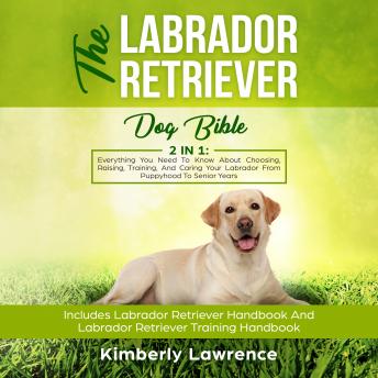 The Labrador Retriever Dog Bible: 2 In 1