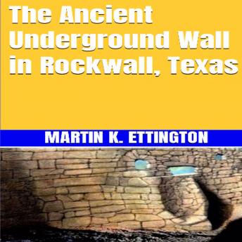 The Ancient Underground Wall in Rockwall, Texas