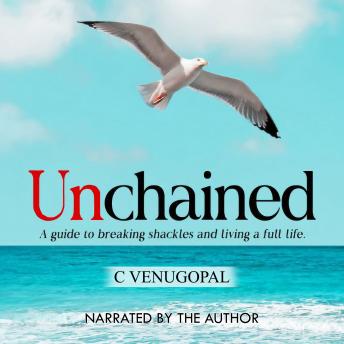 Unchained: A Guide to Breaking Shackles and Leading a Full life