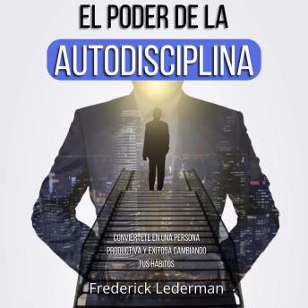 El poder de la autodisciplina: Conviértete en una persona productiva y exitosa cambiando tus hábitos