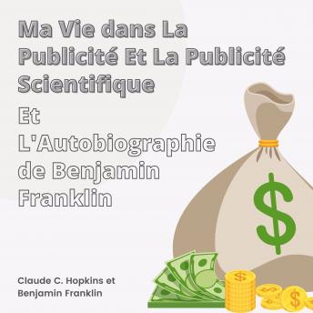 [French] - Ma Vie dans La Publicité et La Publicité Scientifique et L'Autobiographie de Benjamin Franklin