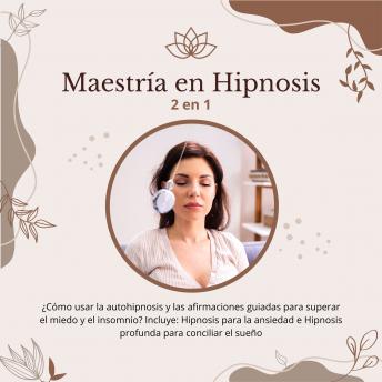 [Spanish] - Maestría en Hipnosis: 2 en 1: ¿Cómo usar la autohipnosis y las afirmaciones guiadas para superar el miedo y el insomnio? Incluye: Hipnosis para la ansiedad e Hipnosis profunda para conciliar el sueño