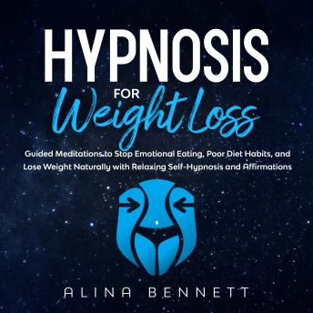 Hypnosis For Weight Loss: Guided Meditations to Stop Emotional Eating, Poor Diet Habits, And Lose Weight Naturally with Relaxing Self-Hypnosis and Affirmations