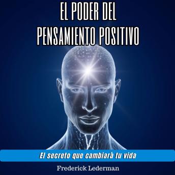 El poder del pensamiento positivo. El secreto que cambiará tu vida.