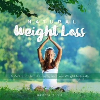 Download Natural Weight Loss: A Meditation to Eat Healthy and Lose Weight Naturally by Kameta Media