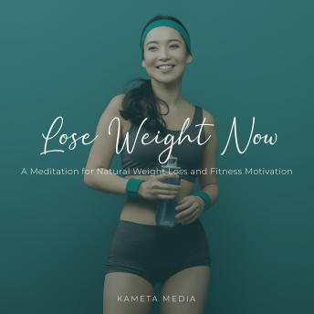 Lose Weight Now: A Meditation for Natural Weight Loss and Fitness Motivation