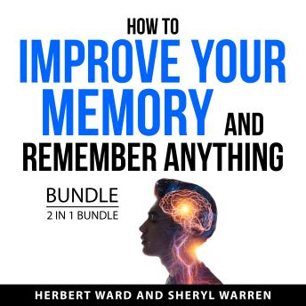 How to Improve Your Memory and Remember Anything Bundle, 2 in 1 Bundle: Retain a Sharp Memory and Guide to Building a Memory Palace
