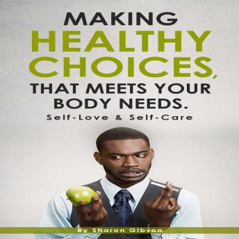 Making Healthy Choices That Meets Your Body Needs.