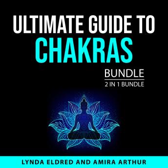 Ultimate Guide to Chakras Bundle, 2 in 1 Bundle: A Beginner's Guide to the Chakras and Healing Power of Chakras