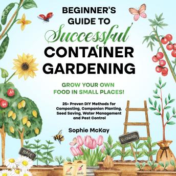 Download Beginner's Guide to Successful Container Gardening by Sophie Mckay
