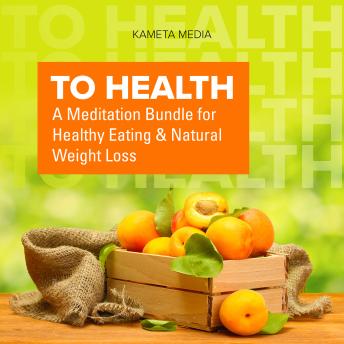 To Health: A Meditation Bundle for Healthy Eating and Natural Weight Loss