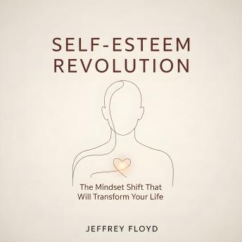 Self-Esteem Revolution: The Mindset Shift That Will Transform Your Life