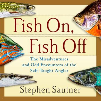 Fish On, Fish Off: The Misadventures and Odd Encounters of the Self-Taught Anglers