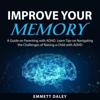 Improve Your Memory: Discover Memory Improvement Strategies for Better Learning and Recall