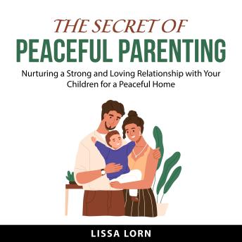 The Secret of Peaceful Parenting