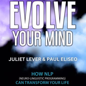 Evolve Your Mind: How NLP (Neuro-Linguistic Programming) can transform your life