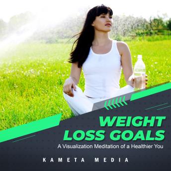 Weight Loss Goals: A Visualization Meditation of a Healthier You