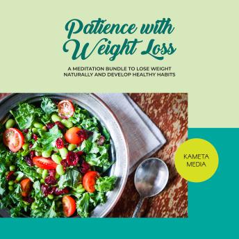 Patience with Weight Loss: A Meditation Bundle to Lose Weight Naturally and Develop Healthy Habits