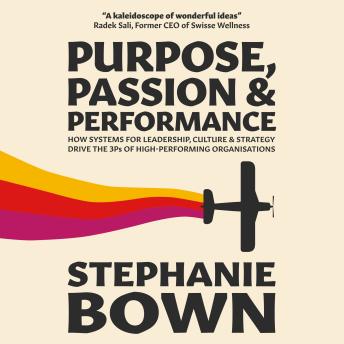 Purpose, Passion and Performance: How systems for leadership, culture and strategy drive the 3Ps of high-performance organisations