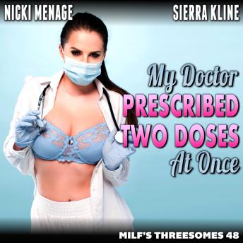 My Doctor Prescribed Two Doses At Once : MILF’s Threesomes 48 (MFM Threesome Erotica Anal Sex Erotica)