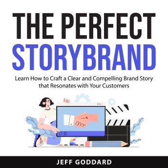 The Perfect StoryBrand: Learn How to Craft a Clear and Compelling Brand Story that Resonates with Your Customers