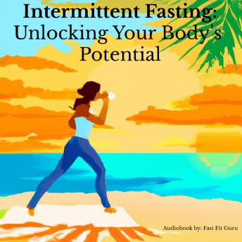Intermittent Fasting: Unlocking Your Body's Potential