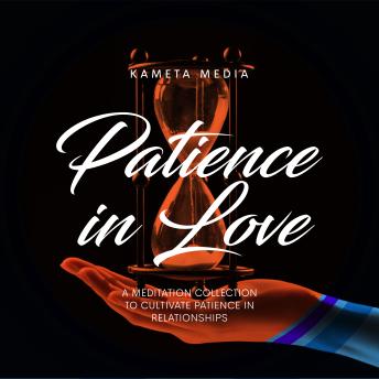 Patience in Love: A Meditation Collection to Cultivate Patience in Relationships