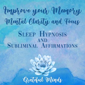 Improve Your Memory, Mental Clarity, and Focus: Sleep Hypnosis and Subliminal Affirmations