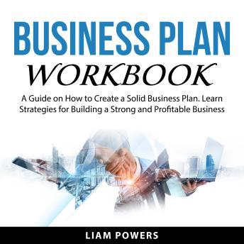 Business Plan Workbook: A Guide on How to Create a Solid Business Plan. Learn Strategies for Building a Strong and Profitable Business