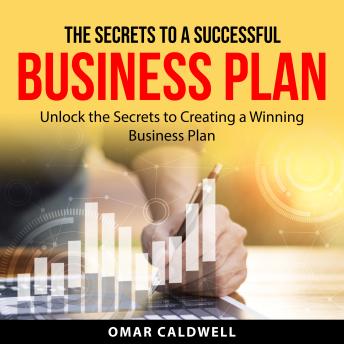 The Secrets to a Successful Business Plan: Unlock the Secrets to Creating a Winning Business Plan