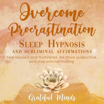 Overcome Procrastination: Sleep Hypnosis and Subliminal Affirmations: Feel relaxed and motivated, be more productive, and stop procrastinating