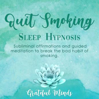 Quit Smoking: Sleep Hypnosis: Subliminal affirmations and guided meditation to break the bad habit of smoking