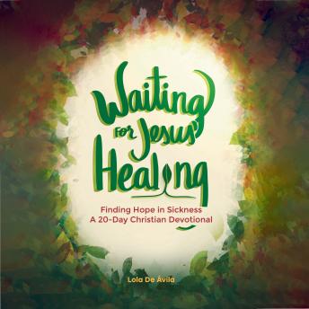 Waiting for Jesus' Healing: Finding Hope in Sickness a 20-Day Christian Devotional