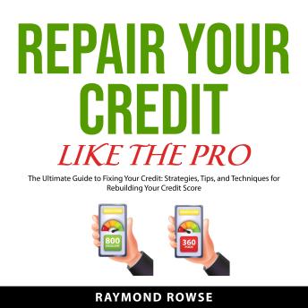 Repair Your Credit Like the Pro: The Ultimate Guide to Fixing Your Credit: Strategies, Tips, and Techniques for Rebuilding Your Credit Score