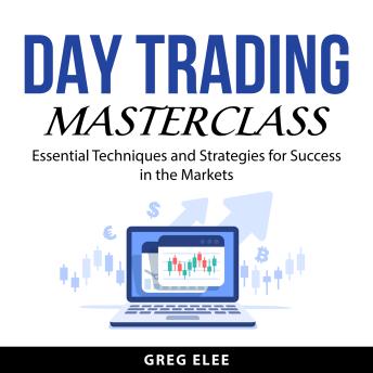 Day Trading Masterclass: Essential Techniques and Strategies for Success in the Markets