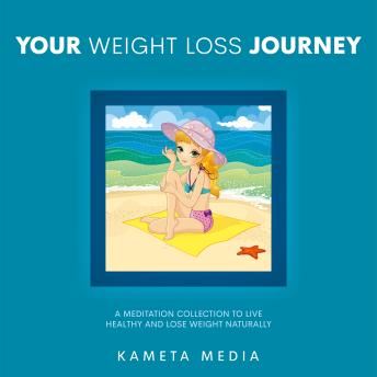 Your Weight Loss Journey: A Meditation Collection to Live Healthy and Lose Weight Naturally