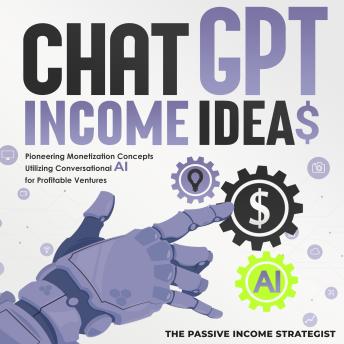 Chat-GPT Income Ideas: Pioneering Monetization Concepts Utilizing Conversational AI for Profitable Ventures