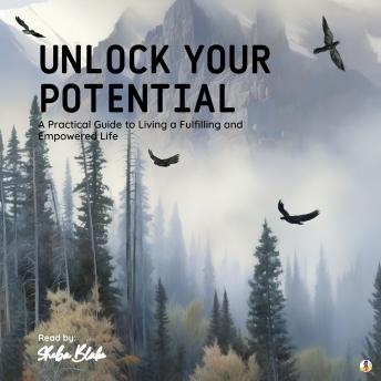 Unlock Your Potential: A Practical Guide to Living a Fulfilling and Empowered Life
