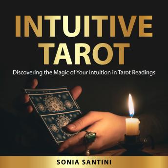 Intuitive Tarot: Discovering the Magic of Your Intuition in Tarot Readings