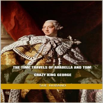 The Time Travels of Arabella and Tom:  Crazy King George