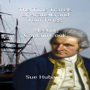 The Time Travels of Arabella and Tom Twigg:  Meeting Captain Cook