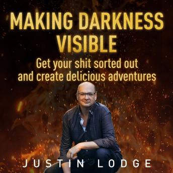 Making Darkness Visible: Get your sh!t sorted out and create delicious adventures