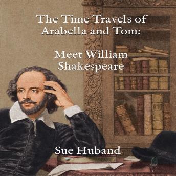 The Time Travels of Arabella and Tom:  Meet William Shakespeare