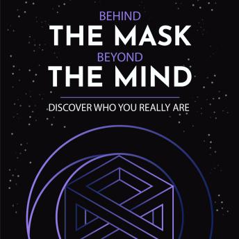 Behind the Mask, Beyond the Mind: Discover who your really are.: Transcending Anxiety, Fear, and Depression Without Techniques or Skills – A Self-Help Guide to Rediscover Life's Essence.