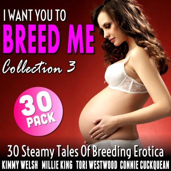 I Want You To Breed Me 30-Pack : Collection 3 (30 Steamy Tales Of Breeding Erotica)