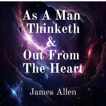 As a Man Thinketh and Out From the Heart